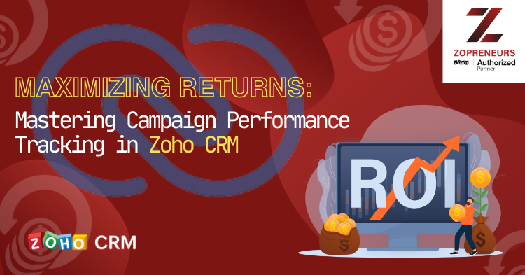 Maximizing Returns: Mastering Campaign Performance Tracking in Zoho CRM
